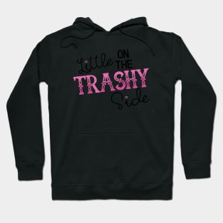 A Little on the Trashy Side - NOT FOR RESALE WITHOUT PERMISSION Hoodie